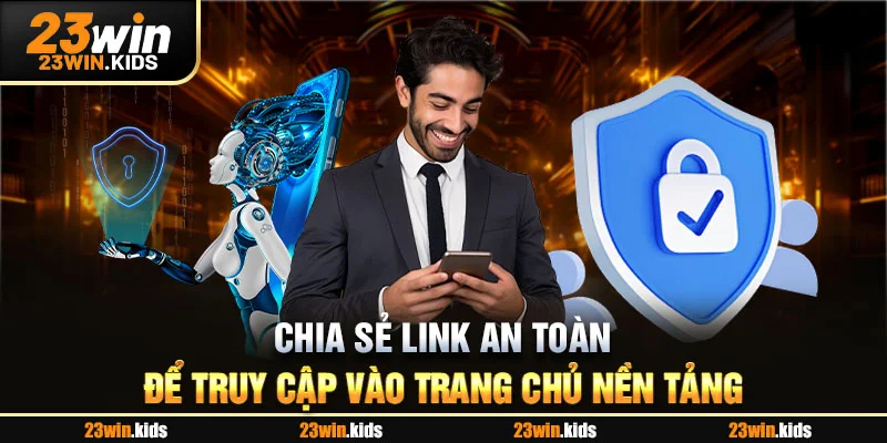Chia sẻ link an toàn để truy cập vào trang chủ nền tảng