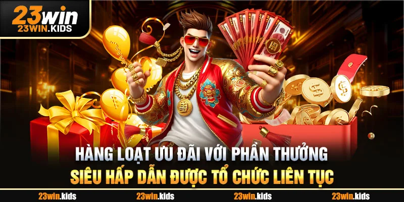 Hàng loạt ưu đãi với phần thưởng siêu hấp dẫn được tổ chức liên tục